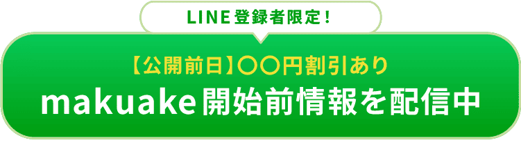 LINE登録者限定！【公開前日】Makuake開始前情報を配信中