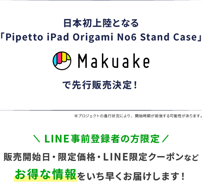 日本初上陸となる「Pipettp iPad Origami No6 Stand Case」Makuakeで先行販売決定！LINE事前登録者の方限定、販売開始日、限定価格、LINE限定クーポンなどお得な情報をいち早くお届けします！